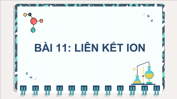 Giáo án điện tử Hóa 10 Kết nối tri thức Bài 11: Liên kết ion | PPT Hóa học 10