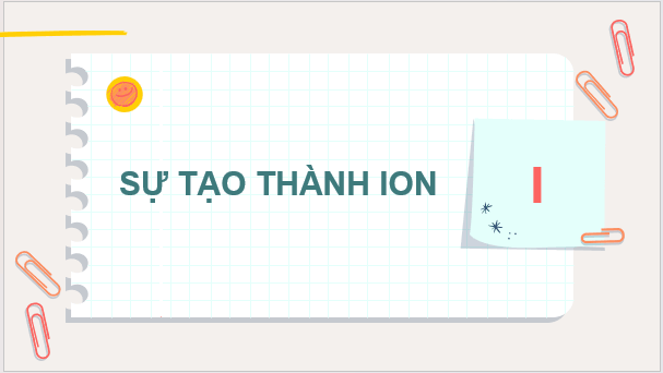 Giáo án điện tử Hóa 10 Kết nối tri thức Bài 11: Liên kết ion | PPT Hóa học 10