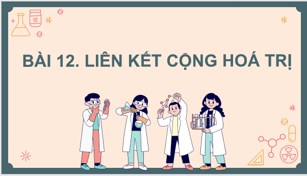 Giáo án điện tử Hóa 10 Kết nối tri thức Bài 12: Liên kết cộng hóa trị | PPT Hóa học 10