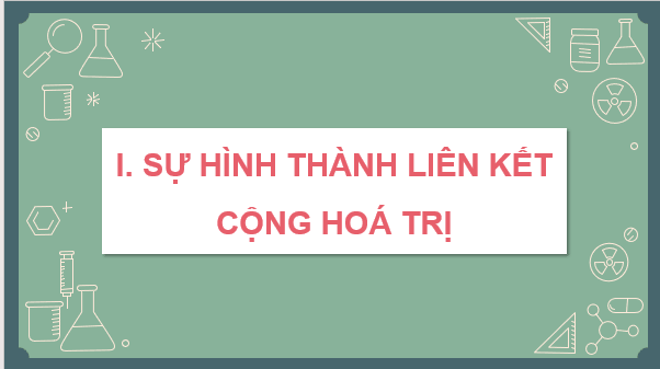 Giáo án điện tử Hóa 10 Kết nối tri thức Bài 12: Liên kết cộng hóa trị | PPT Hóa học 10