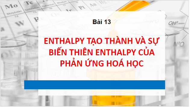 Giáo án điện tử Hóa 10 Chân trời sáng tạo Bài 13: Enthalpy tạo thành và biến thiên enthalpy của phản ứng hóa học | PPT Hóa học 10