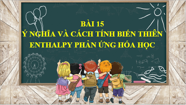 Giáo án điện tử Hóa 10 Cánh diều Bài 15: Ý nghĩa và cách tính biến thiên enthalpy phản ứng hóa học | PPT Hóa học 10