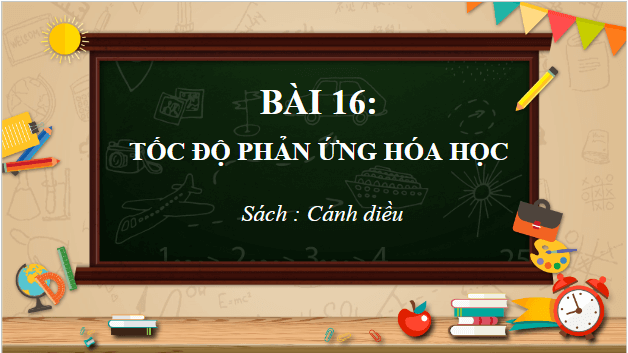 Giáo án điện tử Hóa 10 Cánh diều Bài 16: Tốc độ phản ứng hóa học | PPT Hóa học 10