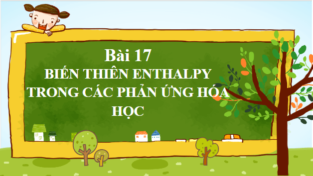 Giáo án điện tử Hóa 10 Kết nối tri thức Bài 17: Biến thiên enthalpy trong các phản ứng hóa học | PPT Hóa học 10