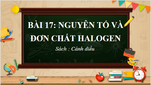 Giáo án điện tử Hóa 10 Cánh diều Bài 17: Nguyên tố và đơn chất halogen | PPT Hóa học 10