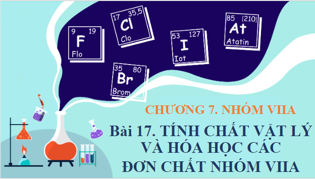 Giáo án điện tử Hóa 10 Chân trời sáng tạo Bài 17: Tính chất vật lí và hóa học các đơn chất nhóm VIIA | PPT Hóa học 10