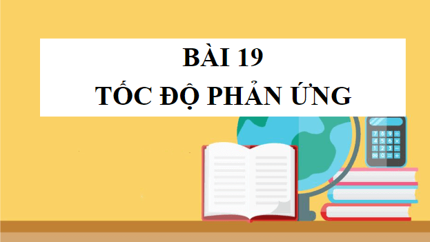 Giáo án điện tử Hóa 10 Kết nối tri thức Bài 19: Tốc độ phản ứng | PPT Hóa học 10