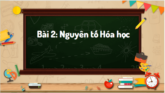 Giáo án điện tử Hóa 10 Kết nối tri thức Bài 2: Nguyên tố hóa học | PPT Hóa học 10