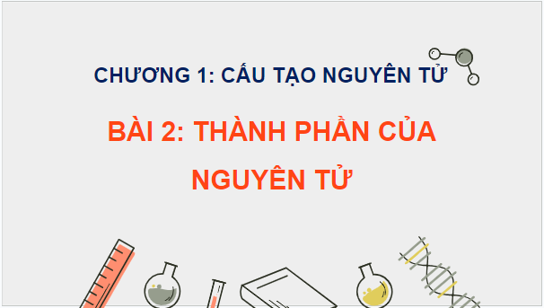 Giáo án điện tử Hóa 10 Chân trời sáng tạo Bài 2: Thành phần của nguyên tử | PPT Hóa học 10