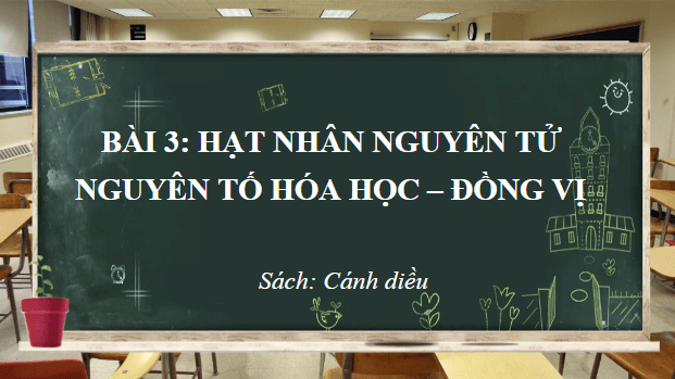 Giáo án điện tử Hóa 10 Cánh diều Bài 3: Nguyên tố hóa học | PPT Hóa học 10