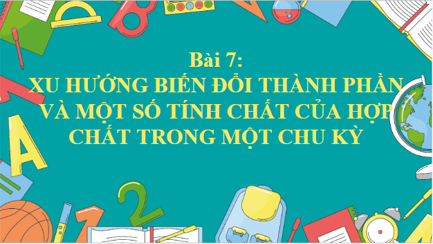 Giáo án điện tử Hóa 10 Kết nối tri thức Bài 7: Xu hướng biến đổi thành phần và một số tính chất của hợp chất trong một chu kì | PPT Hóa học 10