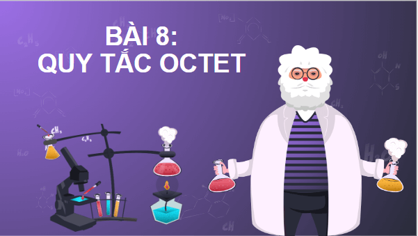 Giáo án điện tử Hóa 10 Chân trời sáng tạo Bài 8: Quy tắc octet | PPT Hóa học 10