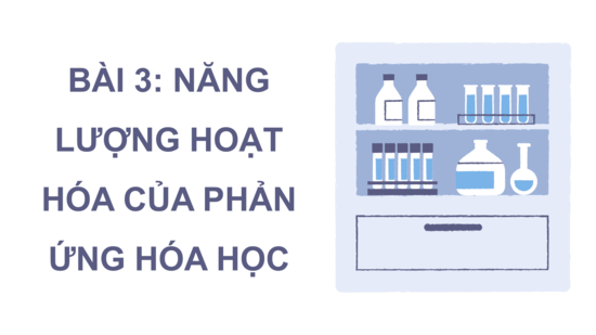Giáo án điện tử Chuyên đề Hóa 10 Kết nối tri thức Bài 3: Năng lượng hoạt hóa của phản ứng hóa học | PPT Chuyên đề Hóa học 10