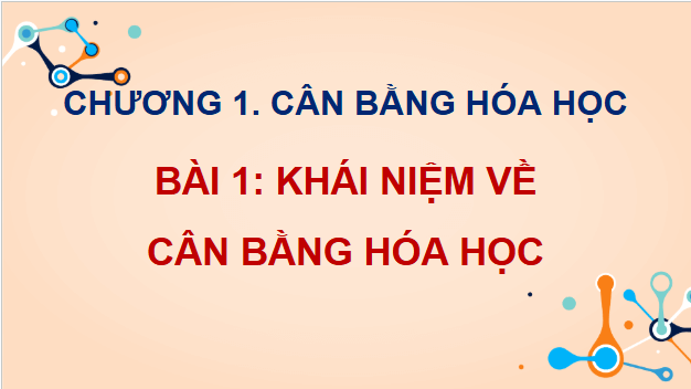 Giáo án điện tử Hóa 11 Kết nối tri thức Bài 1: Khái niệm về cân bằng hoá học | PPT Hóa học 11