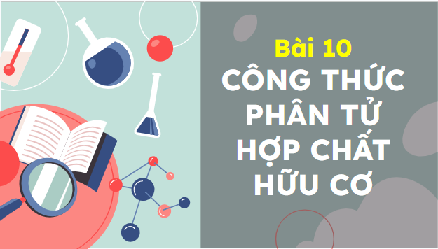 Giáo án điện tử Hóa 11 Cánh diều Bài 10: Công thức phân tử hợp chất hữu cơ | PPT Hóa học 11