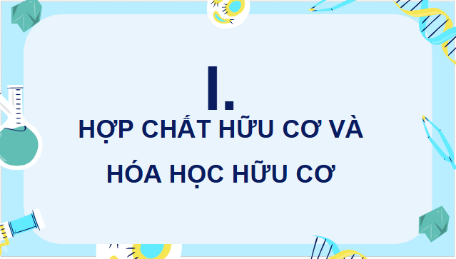 Giáo án điện tử Hóa 11 Kết nối tri thức Bài 10: Hợp chất hữu cơ và hoá học hữu cơ | PPT Hóa học 11