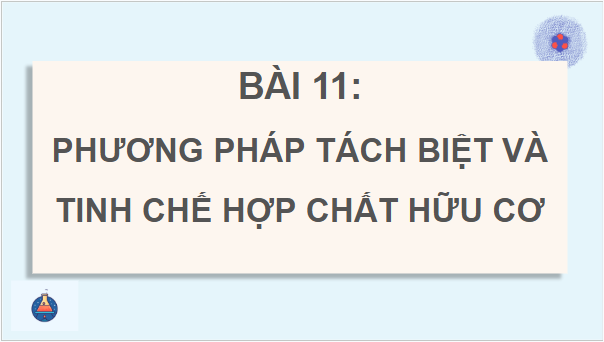 Giáo án điện tử Hóa 11 Kết nối tri thức Bài 11: Phương pháp tách biệt và tinh chế hợp chất hữu cơ | PPT Hóa học 11