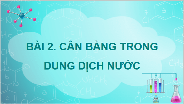 Giáo án điện tử Hóa 11 Kết nối tri thức Bài 2: Cân bằng trong dung dịch nước | PPT Hóa học 11