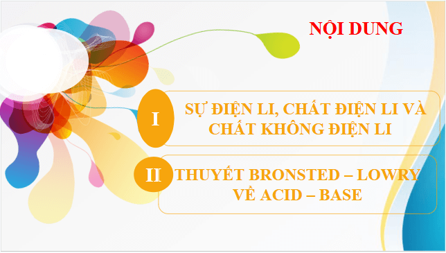 Giáo án điện tử Hóa 11 Cánh diều Bài 2: Sự điện li trong dung dịch nước. Thuyết Br∅nsted – Lowry về acid - base | PPT Hóa học 11