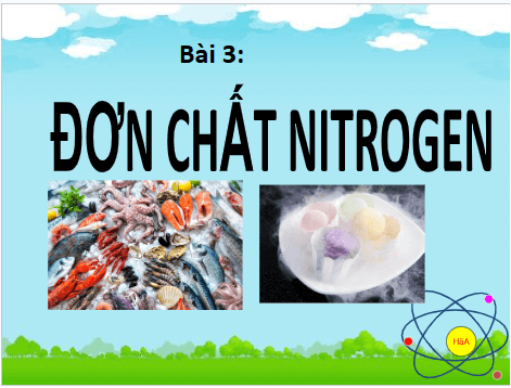 Giáo án điện tử Hóa 11 Chân trời sáng tạo Bài 3: Đơn chất nitrogen | PPT Hóa học 11