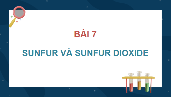 Giáo án điện tử Hóa 11 Kết nối tri thức Bài 7: Sulfur và sulfur dioxide | PPT Hóa học 11