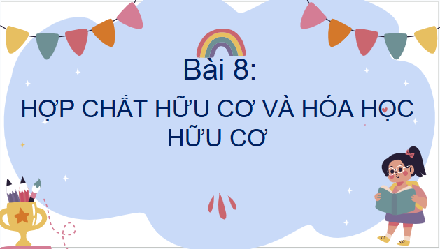 Giáo án điện tử Hóa 11 Chân trời sáng tạo Bài 8: Hợp chất hữu cơ và hóa học hữu cơ | PPT Hóa học 11