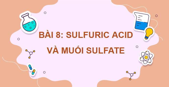 Giáo án điện tử Hóa 11 Kết nối tri thức Bài 8: Sulfuric acid và muối sulfate | PPT Hóa học 11