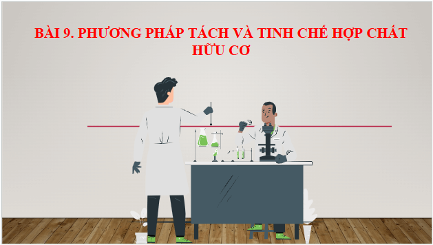 Giáo án điện tử Hóa 11 Chân trời sáng tạo Bài 9: Phương pháp tách và tinh chế hợp chất hữu cơ | PPT Hóa học 11