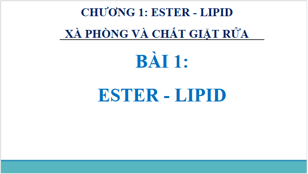 Giáo án điện tử Hóa 12 Chân trời Bài 1: Ester – Lipid | PPT Hóa học 12 Chân trời sáng tạo