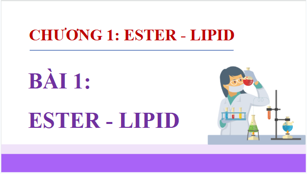 Giáo án điện tử Hóa 12 Kết nối Bài 1: Ester - Lipid | PPT Hóa học 12 Kết nối tri thức