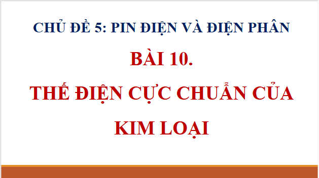 Giáo án điện tử Hóa 12 Cánh diều Bài 10: Thế điện cực chuẩn của kim loại | PPT Hóa học 12