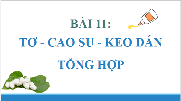 Giáo án điện tử Hóa 12 Chân trời Bài 11: Tơ – Cao su – Keo dán tổng hợp | PPT Hóa học 12 Chân trời sáng tạo