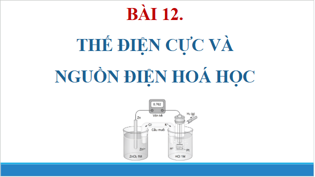 Giáo án điện tử Hóa 12 Chân trời Bài 12: Thế điện cực và nguồn điện hoá học | PPT Hóa học 12 Chân trời sáng tạo