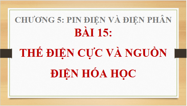 Giáo án điện tử Hóa 12 Kết nối Bài 15: Thế điện cực và nguồn điện hoá học | PPT Hóa học 12 Kết nối tri thức