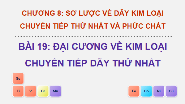 Giáo án điện tử Hóa 12 Chân trời Bài 19: Đại cương về kim loại chuyển tiếp dãy thứ nhất | PPT Hóa học 12 Chân trời sáng tạo