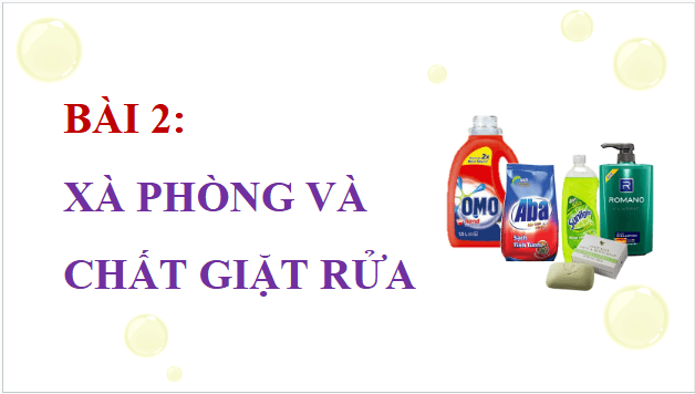 Giáo án điện tử Hóa 12 Kết nối Bài 2: Xà phòng và chất giặt rửa | PPT Hóa học 12 Kết nối tri thức