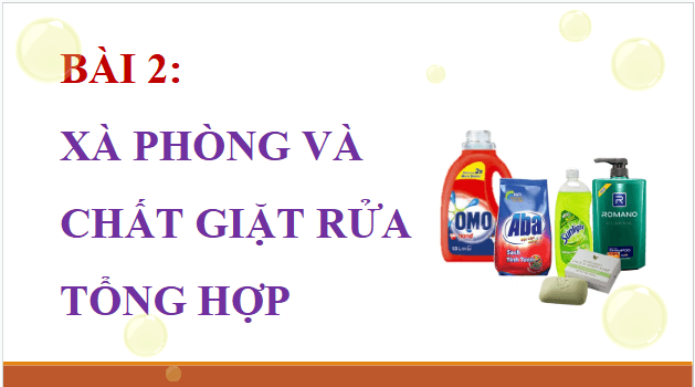 Giáo án điện tử Hóa 12 Cánh diều Bài 2: Xà phòng và chất giặt rửa tổng hợp | PPT Hóa học 12