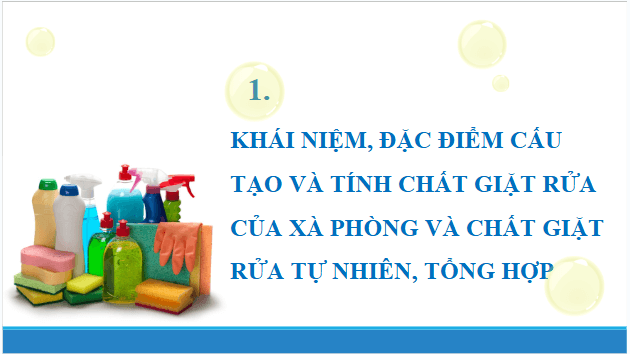 Giáo án điện tử Hóa 12 Chân trời Bài 2: Xà phòng và chất giặt rửa | PPT Hóa học 12 Chân trời sáng tạo