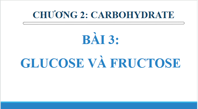 Giáo án điện tử Hóa 12 Chân trời Bài 3: Glucose và fructose | PPT Hóa học 12 Chân trời sáng tạo