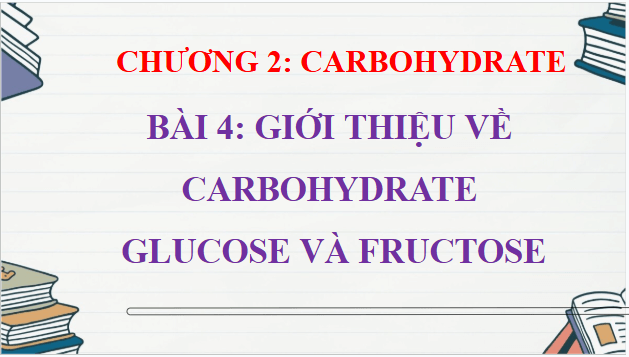 Giáo án điện tử Hóa 12 Kết nối Bài 4: Giới thiệu về carbohydrate. Glucose và fructose | PPT Hóa học 12 Kết nối tri thức