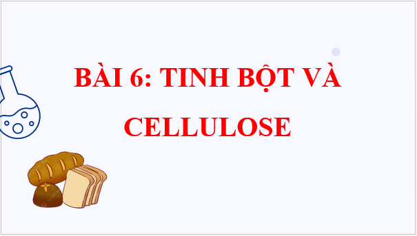 Giáo án điện tử Hóa 12 Kết nối Bài 6: Tinh bột và cellulose | PPT Hóa học 12 Kết nối tri thức