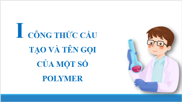 Giáo án điện tử Hóa 12 Chân trời Bài 9: Đại cương về polymer | PPT Hóa học 12 Chân trời sáng tạo