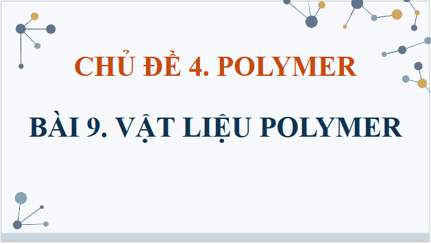 Giáo án điện tử Hóa 12 Cánh diều Bài 9: Vật liệu polymer | PPT Hóa học 12