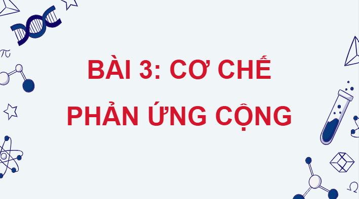 Giáo án điện tử Chuyên đề Hóa 12 Kết nối tri thức Bài 3: Cơ chế phản ứng cộng | PPT Chuyên đề Hóa học 12
