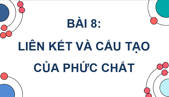 Giáo án điện tử Chuyên đề Hóa 12 Kết nối tri thức Bài 8: Liên kết và cấu tạo của phức chất | PPT Chuyên đề Hóa học 12