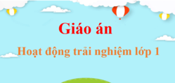 Giáo án Hoạt động trải nghiệm lớp 1 (mới, chuẩn nhất) | Giáo án điện tử, bài giảng Powerpoint (PPT) HĐTN lớp 1