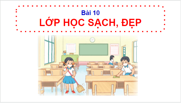 Giáo án điện tử HĐTN lớp 1 Cánh diều Tuần 10: Lớp học sạch, đẹp | PPT Hoạt động trải nghiệm lớp 1