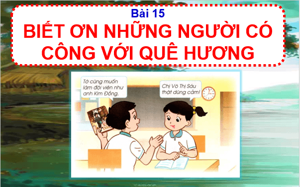 Giáo án điện tử HĐTN lớp 1 Cánh diều Tuần 15: Biết ơn những người có công với quê hương | PPT Hoạt động trải nghiệm lớp 1