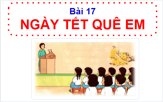 Giáo án điện tử HĐTN lớp 1 Cánh diều Tuần 17: Ngày tết quê em | PPT Hoạt động trải nghiệm lớp 1