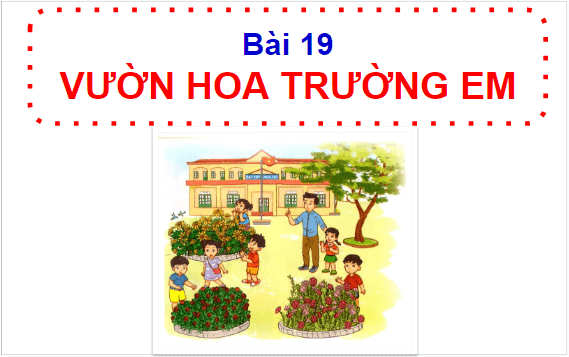 Giáo án điện tử HĐTN lớp 1 Cánh diều Tuần 19: Vườn hoa trường em | PPT Hoạt động trải nghiệm lớp 1